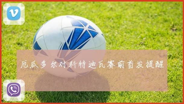 厄瓜多尔对科特迪瓦赛前首发提醒