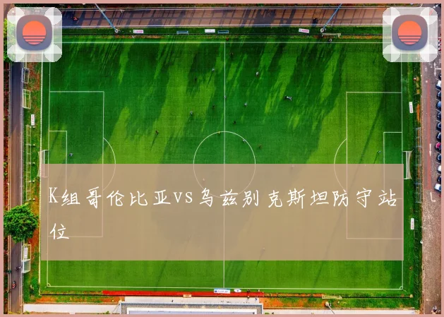 K组哥伦比亚vs乌兹别克斯坦防守站位