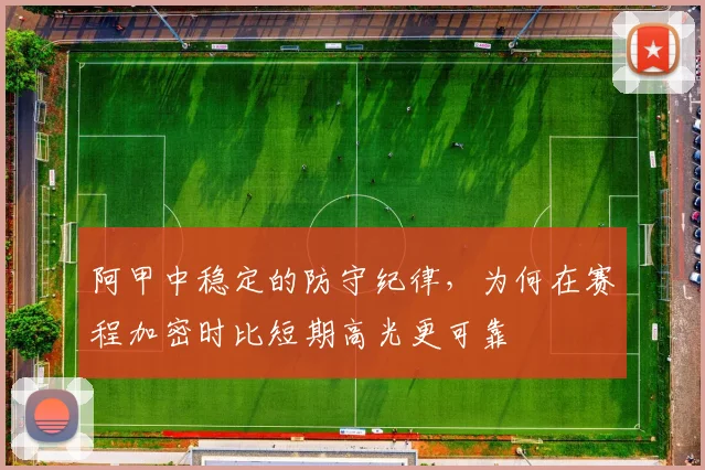 阿甲中稳定的防守纪律，为何在赛程加密时比短期高光更可靠