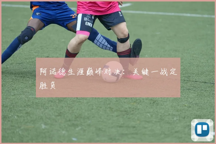 阿诺德生涯巅峰对决:关键一战定胜负