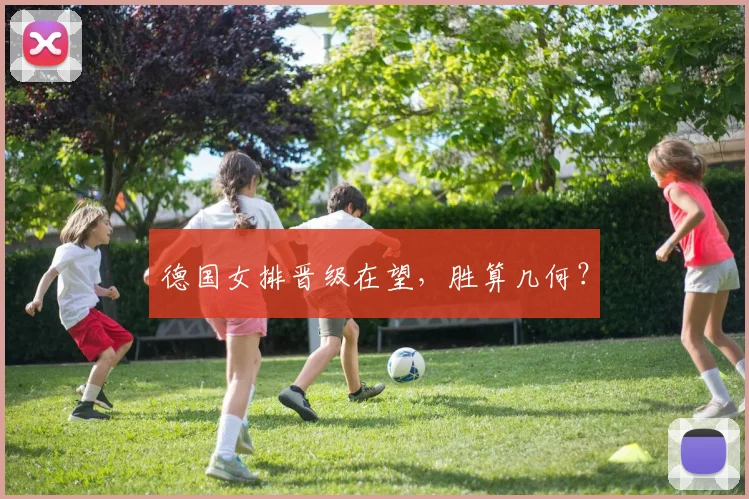 德国女排晋级在望，胜算几何？