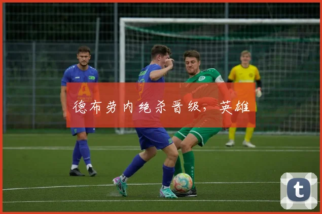 德布劳内绝杀晋级，英雄