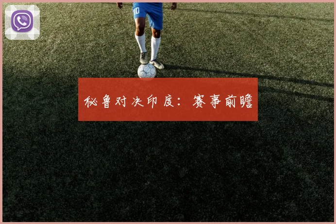 秘鲁对决印度：赛事前瞻