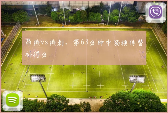 昂热vs热刺，第63分钟中场横传替补得分