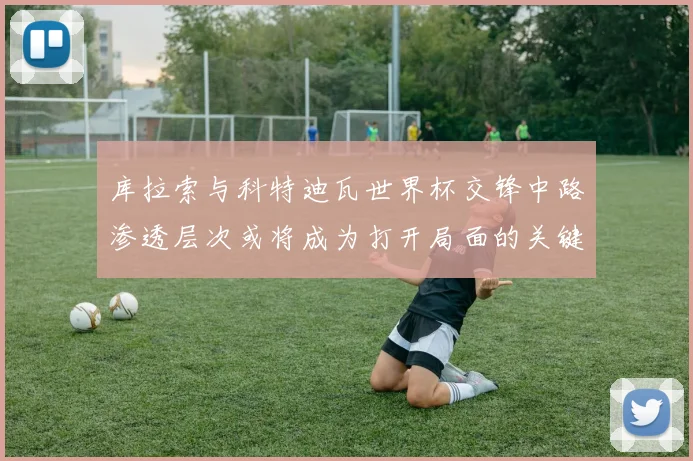 库拉索与科特迪瓦世界杯交锋中路渗透层次或将成为打开局面的关键